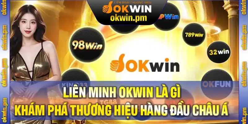 Liên Minh OKWIN Là Gì - Khám Phá Thương Hiệu Hàng Đầu Châu Á