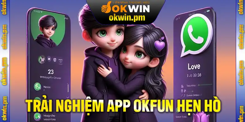 Trải nghiệm app hẹn hò của OKFUN