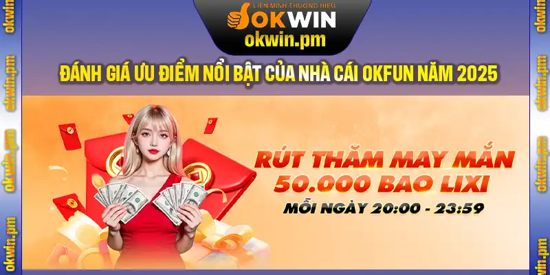 Đánh giá các ưu điểm nổi bật của nhà cái OKFUN trong năm 2025