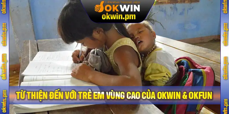 Hành trình từ thiện đến với trẻ em vùng cao của OKWIN