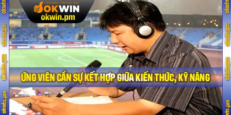 Ứng viên cần sự kết hợp giữa kiến thức, kỹ năng mềm và khả năng công nghệ