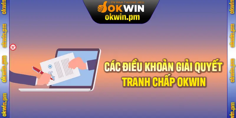 Các điều khoản cần biết khi giải quyết tranh chấp tại nhà cái OKWIN